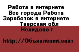 Работа в интернете - Все города Работа » Заработок в интернете   . Тверская обл.,Нелидово г.